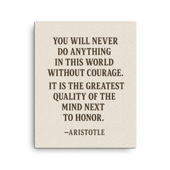 “You will never do anything in this world without courage It is the greatest quality of the mind next to honor ” Aristotle canvas print on a plain backdrop in size 16"x20".