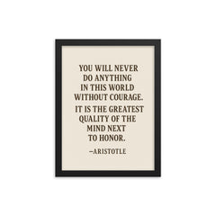 “You will never do anything in this world without courage It is the greatest quality of the mind next to honor ” Aristotle framed print on a plain backdrop in size 12"x16".