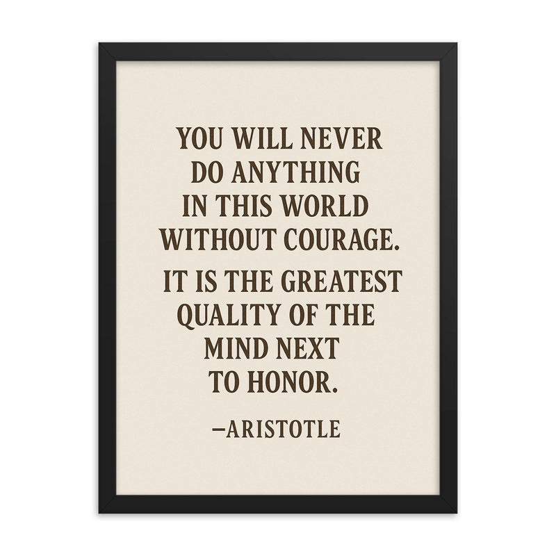 “You will never do anything in this world without courage It is the greatest quality of the mind next to honor ” Aristotle framed print on a plain backdrop in size 18