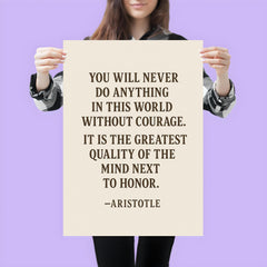 “You will never do anything in this world without courage It is the greatest quality of the mind next to honor ” Aristotle poster 3