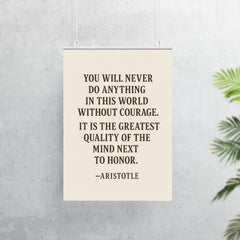“You will never do anything in this world without courage It is the greatest quality of the mind next to honor ” Aristotle poster 7
