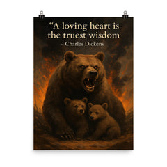 A loving heart is the truest wisdom Charles Dickens mother bear making unwise decisions poster on a plain backdrop in size 8"x10".