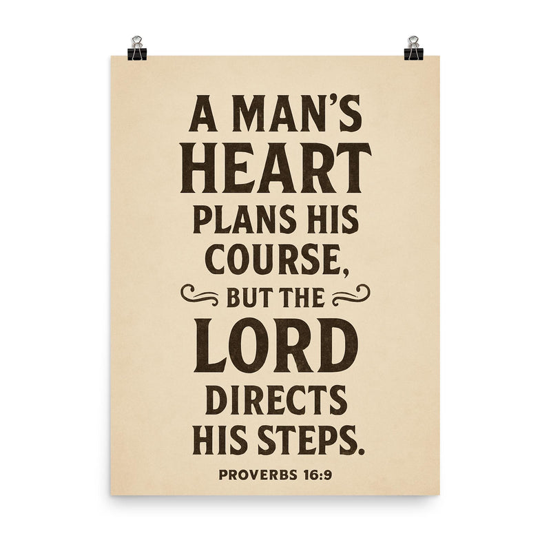 A man's heart plans his course but the Lord directs his steps Proverbs 169 poster on a plain backdrop in size 8