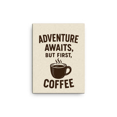 Adventure awaits but first coffee canvas print on a plain backdrop in size 12"x16".