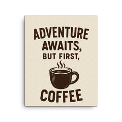 Adventure awaits but first coffee canvas print on a plain backdrop in size 16"x20".