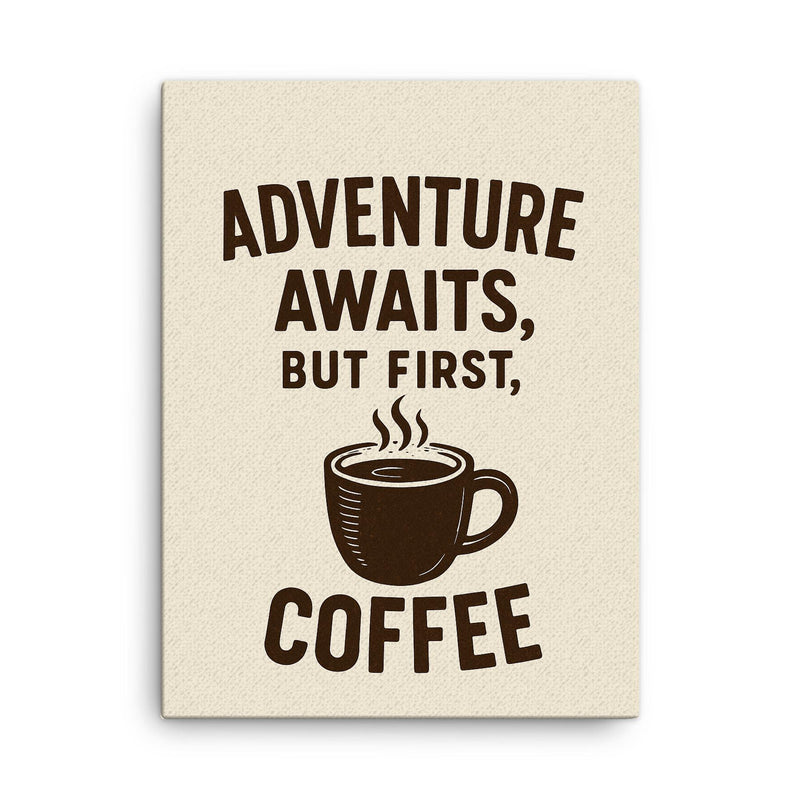 Adventure awaits but first coffee canvas print on a plain backdrop in size 18