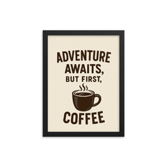 Adventure awaits but first coffee framed print on a plain backdrop in size 12"x16".