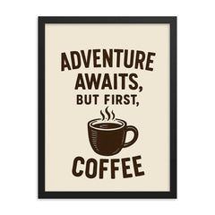 Adventure awaits but first coffee framed print on a plain backdrop in size 18"x24".