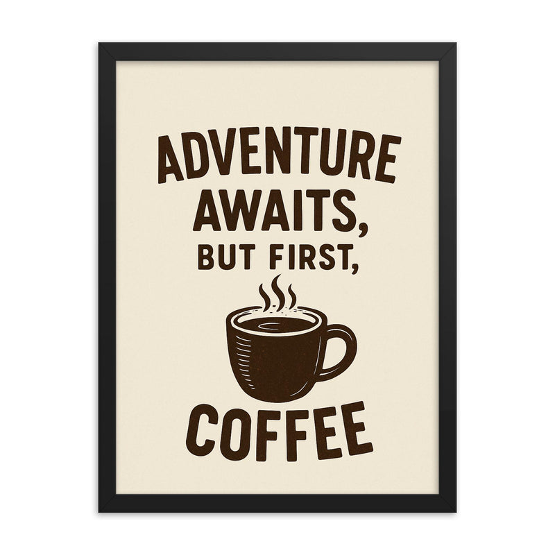 Adventure awaits but first coffee framed print on a plain backdrop in size 18