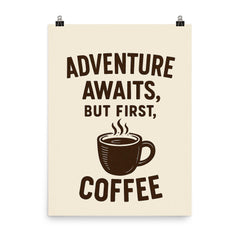 Adventure awaits but first coffee poster on a plain backdrop in size 8"x10".