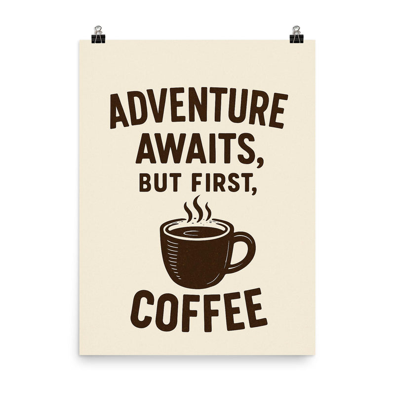Adventure awaits but first coffee poster on a plain backdrop in size 8