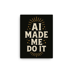 AI made me do it canvas print on a plain backdrop in size 12"x16".