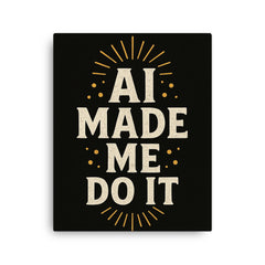 AI made me do it canvas print on a plain backdrop in size 16"x20".