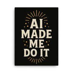 AI made me do it canvas print on a plain backdrop in size 18"x24".