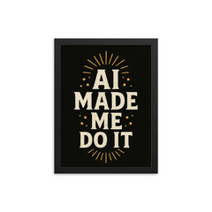 AI made me do it framed print on a plain backdrop in size 12"x16".