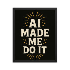 AI made me do it framed print on a plain backdrop in size 16"x20".