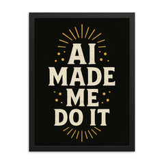 AI made me do it framed print on a plain backdrop in size 18"x24".