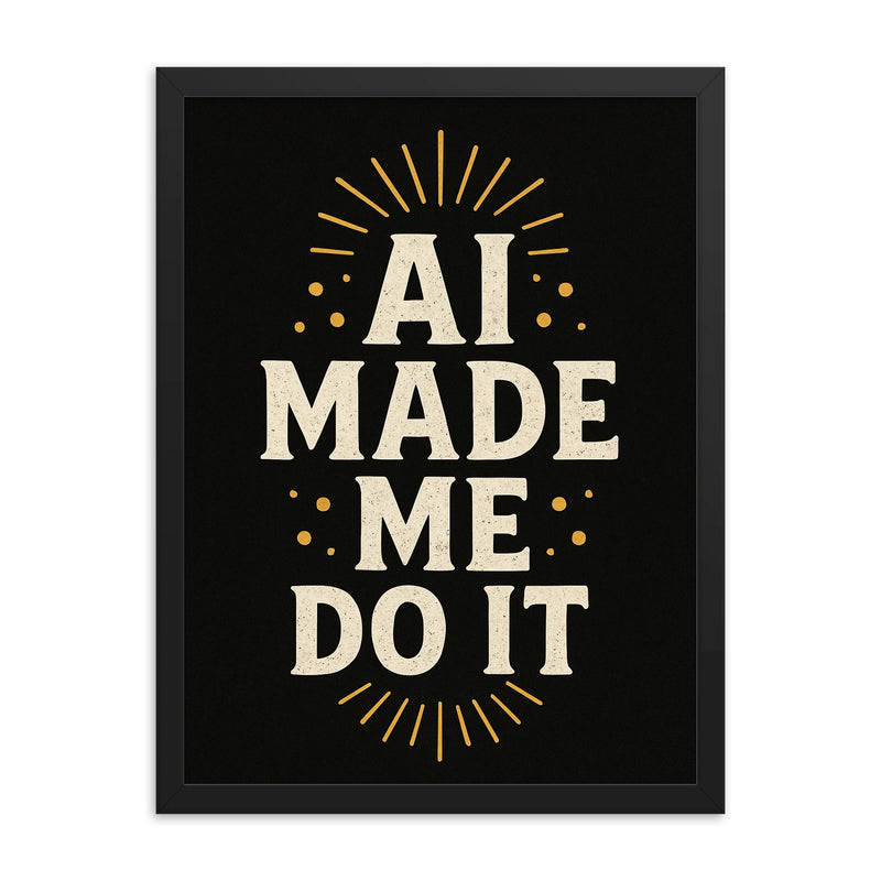 AI made me do it framed print on a plain backdrop in size 18