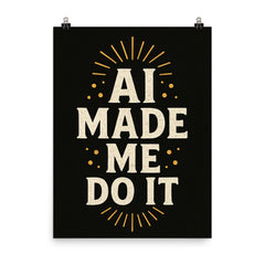 AI made me do it poster on a plain backdrop in size 8"x10".