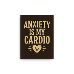 Anxiety is my cardio canvas print on a plain backdrop in size 12"x16".
