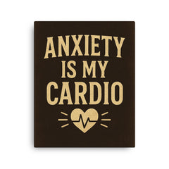 Anxiety is my cardio canvas print on a plain backdrop in size 16"x20".