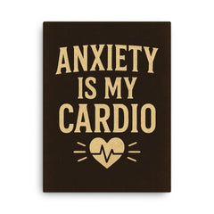 Anxiety is my cardio canvas print on a plain backdrop in size 18"x24".