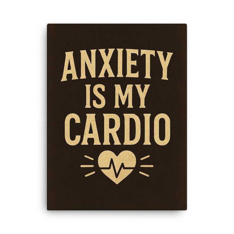 Anxiety is my cardio canvas print on a plain backdrop in size 18