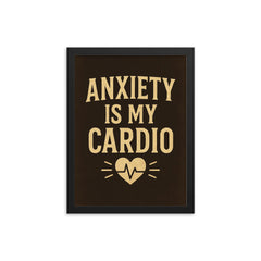 Anxiety is my cardio framed print on a plain backdrop in size 12"x16".