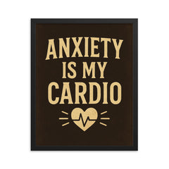 Anxiety is my cardio framed print on a plain backdrop in size 16"x20".