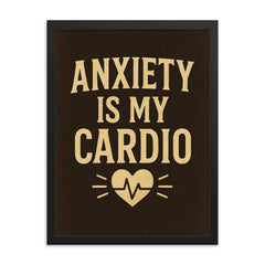 Anxiety is my cardio framed print on a plain backdrop in size 18"x24".