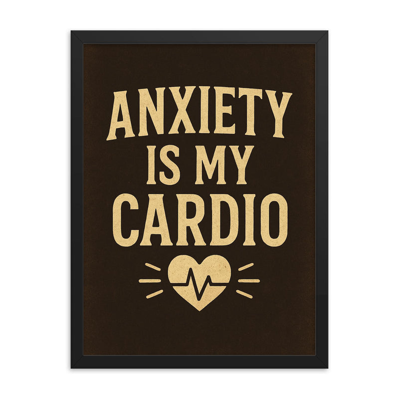 Anxiety is my cardio framed print on a plain backdrop in size 18