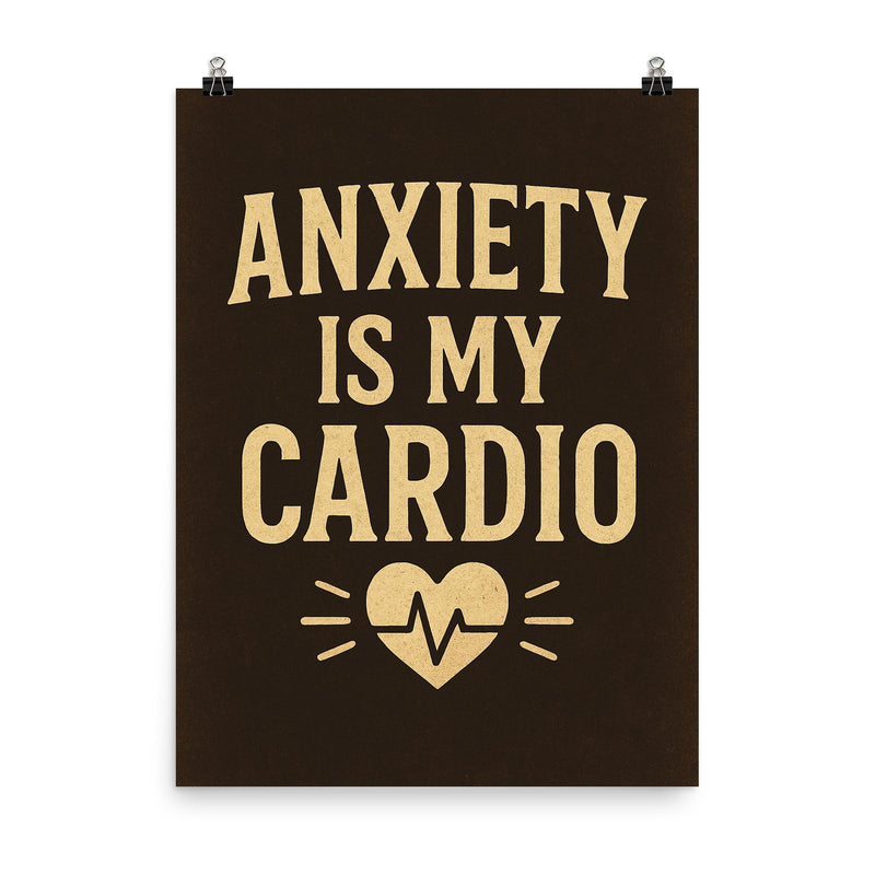 Anxiety is my cardio poster on a plain backdrop in size 8
