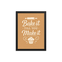 Bake it till you make it framed print on a plain backdrop in size 12"x16".