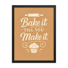Bake it till you make it framed print on a plain backdrop in size 18"x24".
