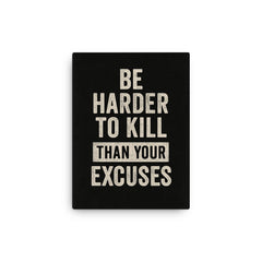 Be harder to kill than your excuses canvas print on a plain backdrop in size 12"x16".