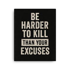 Be harder to kill than your excuses canvas print on a plain backdrop in size 16"x20".