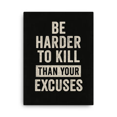 Be harder to kill than your excuses canvas print on a plain backdrop in size 18"x24".
