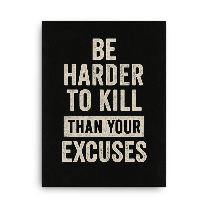 Be harder to kill than your excuses canvas print on a plain backdrop in size 18