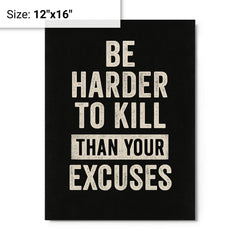 Be harder to kill than your excuses metal print on a plain backdrop in size 12"x16".