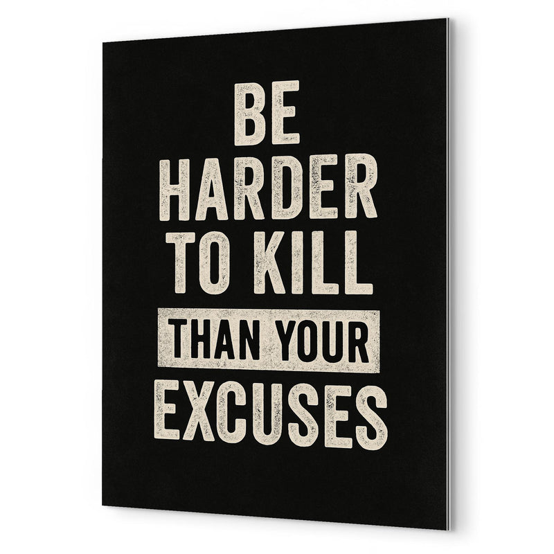 Be harder to kill than your excuses metal print mockup