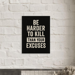 Be harder to kill than your excuses metal print mockup