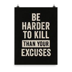 Be harder to kill than your excuses poster on a plain backdrop in size 8"x10".