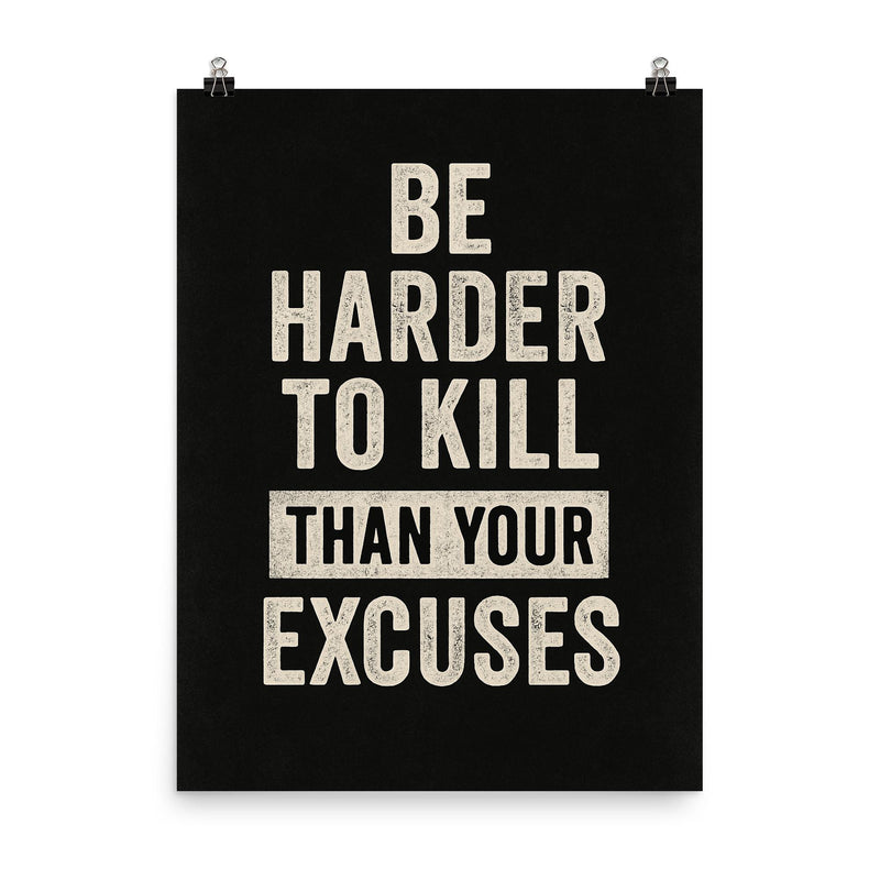 Be harder to kill than your excuses poster on a plain backdrop in size 8