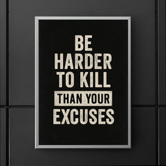 Be harder to kill than your excuses poster 5