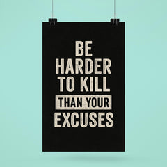 Be harder to kill than your excuses poster 6