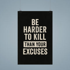 Be harder to kill than your excuses poster 9