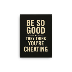 Be so good they think you’re cheating canvas print on a plain backdrop in size 12"x16".