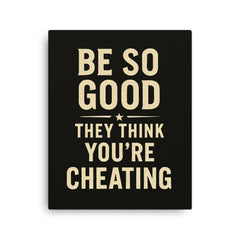 Be so good they think you’re cheating canvas print on a plain backdrop in size 16"x20".