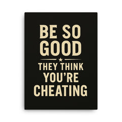 Be so good they think you’re cheating canvas print on a plain backdrop in size 18"x24".