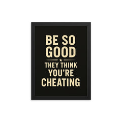 Be so good they think you’re cheating framed print on a plain backdrop in size 12"x16".